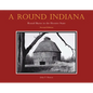 A Round Indiana: Round Barns in the Hoosier State, Second Edition - Hardcover