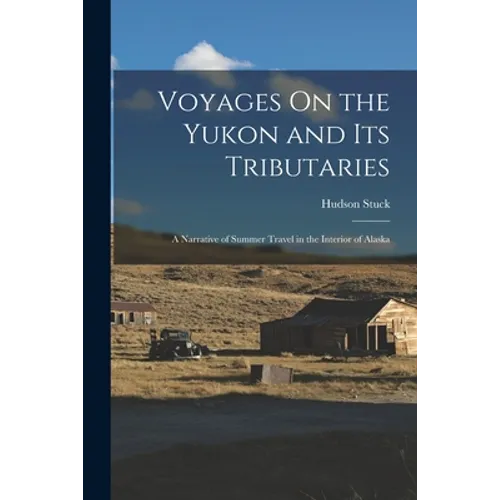 Voyages On the Yukon and Its Tributaries: A Narrative of Summer Travel in the Interior of Alaska - Paperback
