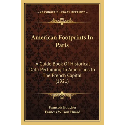 American Footprints In Paris: A Guide Book Of Historical Data Pertaining To Americans In The French Capital (1921) - Paperback