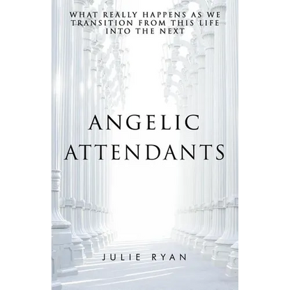 Angelic Attendants: What Really Happens As We Transition From This Life Into The Next - Paperback