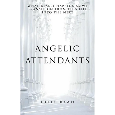 Angelic Attendants: What Really Happens As We Transition From This Life Into The Next - Paperback