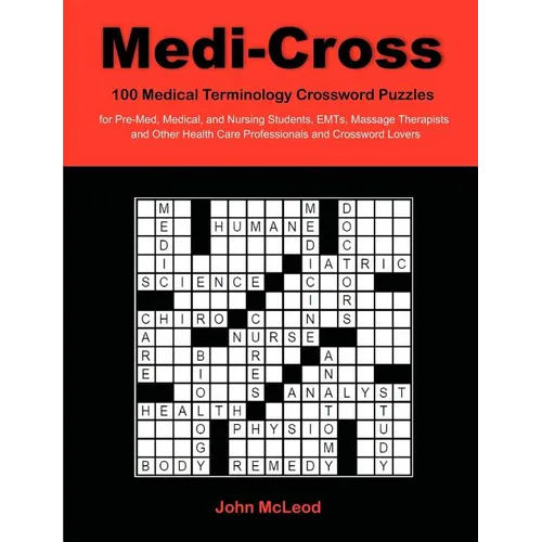 Medi-Cross: 100 Medical Terminology Crossword Puzzles for Pre-Med, Medical, and Nursing Students, EMTs, Massage Therapists and Oth - Paperback