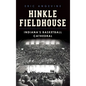 Hinkle Fieldhouse: Indiana's Basketball Cathedral - Hardcover