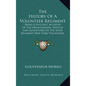 The History of a Volunteer Regiment: Being a Succinct Account of the Organization, Services and Adventures of the Sixth Regiment New York Volunteers I - Hardcover