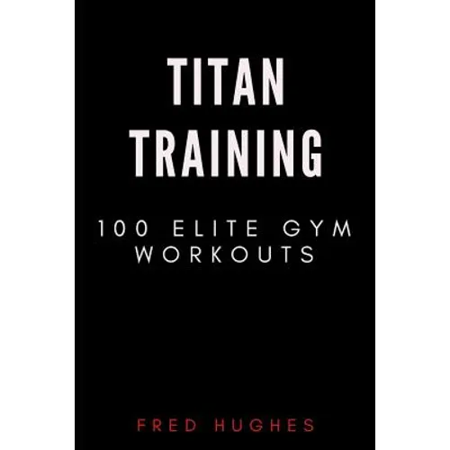 Titan Training: 100 Elite Gym Workouts - Paperback