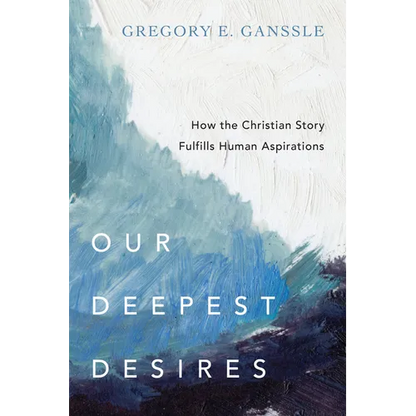 Our Deepest Desires: How the Christian Story Fulfills Human Aspirations - Paperback