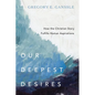 Our Deepest Desires: How the Christian Story Fulfills Human Aspirations - Paperback