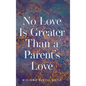 No Love Is Greater Than a Parent's Love - Hardcover