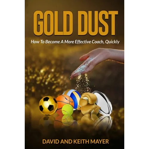 Gold Dust: How to Become A More Effective Coach, Quickly: How to become a better communicator - Paperback