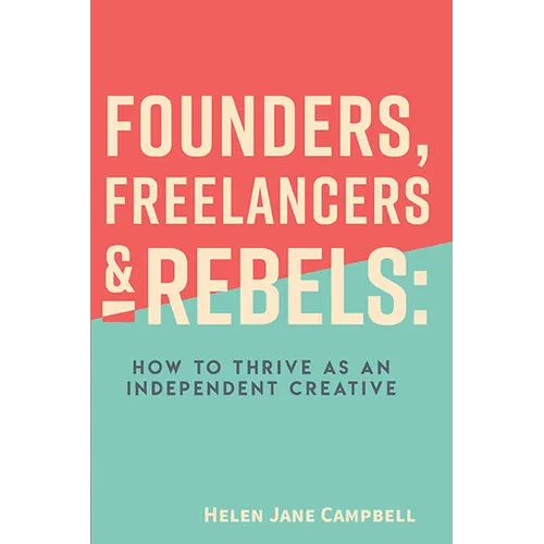Founders, Freelancers & Rebels: How to Thrive as an Independent Creative - Paperback