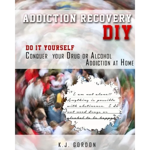 Addiction Recovery DIY: Do it Yourself - Conquer Your Drug or Alcohol Addiction at Home - Paperback