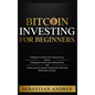 Bitcoin investing for beginners: A Beginner's Guide to the Cryptocurrency Which Is Changing the World. Make Money with Cryptocurrencies, Master Tradin - Hardcover