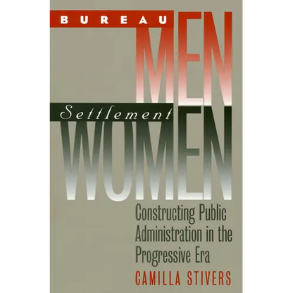 Bureau Men, Settlement Women: Constructing Public Administration in the Progressive Era - Paperback