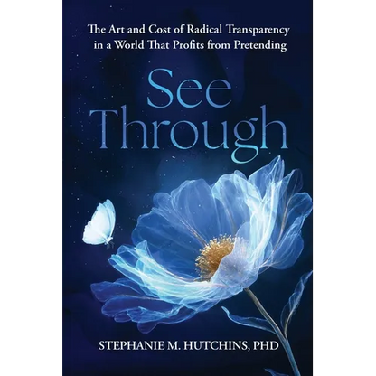 See Through: The Art and Cost of Radical Transparency in a World That Profits from Pretending - Paperback