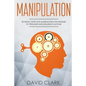 Manipulation: 30 Highly Effective Manipulation Techniques to Persuade and Influence Anyone - Paperback