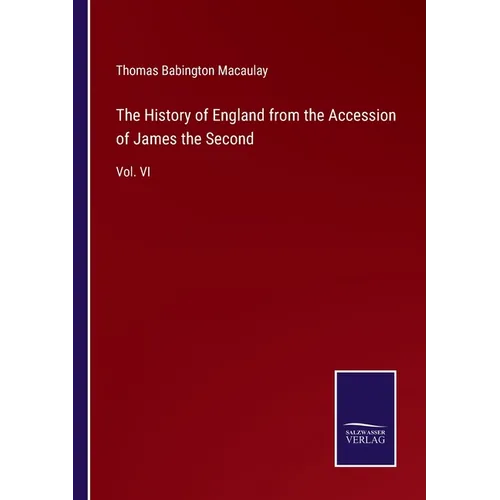 The History of England from the Accession of James the Second: Vol. VI - Paperback