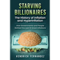 Starving Billionaires: The History of Inflation and HyperInflation: How Governments and People Battled the Last 10 Great Inflations: The History of In - Hardcover