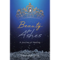 Beauty for Ashes: A Journey of Healing - Paperback