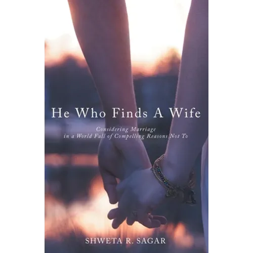 He Who Finds a Wife: Considering Marriage in a World Full of Compelling Reasons Not To - Paperback