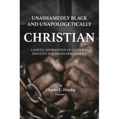 Unashamedly Black and Unapologetically Christian (Volume I): A Poetic Affirmation of Cultural Identity and Divine Spirituality - Hardcover