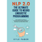 NLP 2.0 - The Ultimate Guide to Neuro Linguistic Programming: How to Rewire Your Brain and Create the Life You Want and Become the Person You Were Mea - Paperback