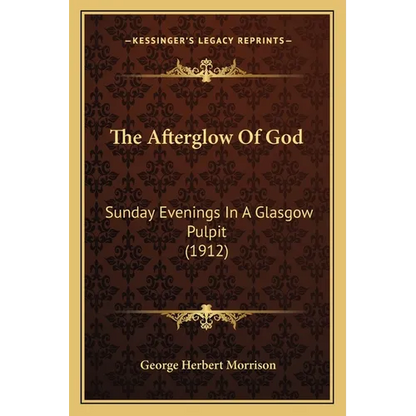 The Afterglow Of God: Sunday Evenings In A Glasgow Pulpit (1912) - Paperback