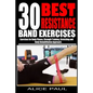 30 Best Resistance Band Exercises: Exercises for Body Fitness, Strength training, Stretching and Body rehabilitation approach.. - Paperback