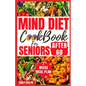 Mind Diet Cookbook for Seniors After 60: 30 Quick and Delicious Brain Boosting Recipes with an Easy Guide to Help fight Memory Disorder, Improve Brain - Paperback
