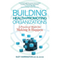 Building Health-Promoting Organizations: A Practical Model for Making It Happen - Paperback