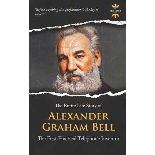 Alexander Graham Bell: The First Practical Telephone Inventor. The Entire Life Story - Paperback