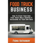 Food Truck Business: How To Start Your Own Food Truck While Growing & Succeeding As Your Own Boss - Paperback