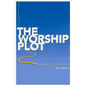 The Worship Plot: Finding Unity in Our Common Story - Paperback