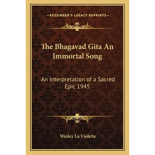 The Bhagavad Gita an Immortal Song: An Interpretation of a Sacred Epic 1945 - Paperback