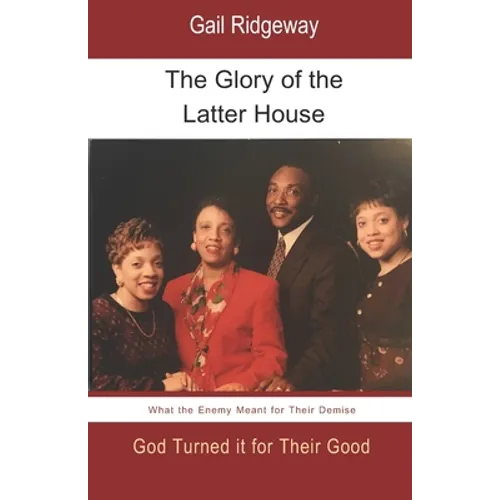 The Glory of the Latter House: What the Enemy Meant for a Family's Demise, God Turned it for their Good - Paperback