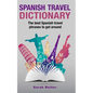 Spanish Travel Dictionary: The Best Spanish Travel Phrases To Get Around - Paperback