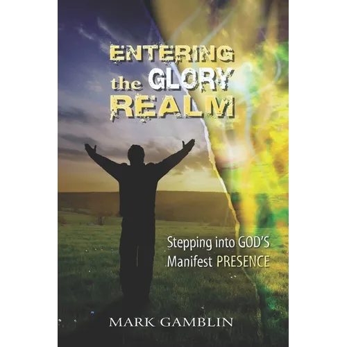 Entering the Glory Realm: Stepping into God's Manifest Presence - Paperback