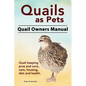 Quails as Pets. Quail Owners Manual. Quail keeping pros and cons, care, housing, diet and health. - Paperback