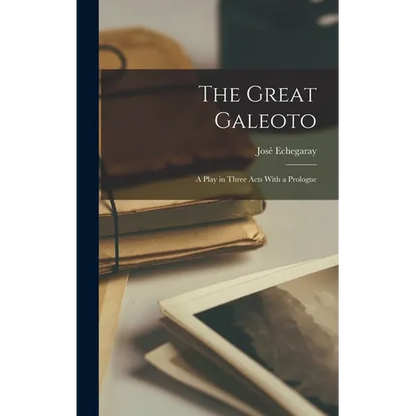 The Great Galeoto: A Play in Three Acts With a Prologue - Hardcover