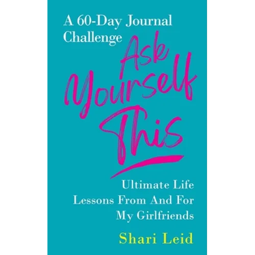 Ask Yourself This: Ultimate Life Lessons From and For My Girlfriends - Paperback