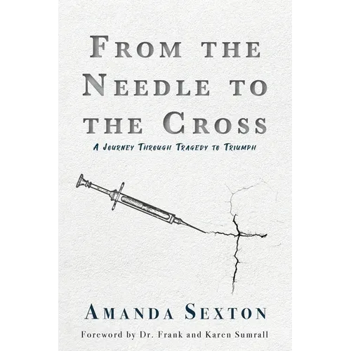From the Needle to the Cross: A Journey Through Tragedy to Triumph - Paperback
