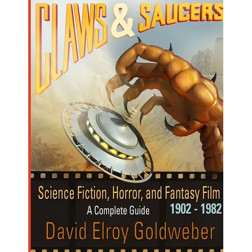 Claws & Saucers: Science Fiction, Horror, and Fantasy Film 1902-1982: A Complete Guide - Paperback