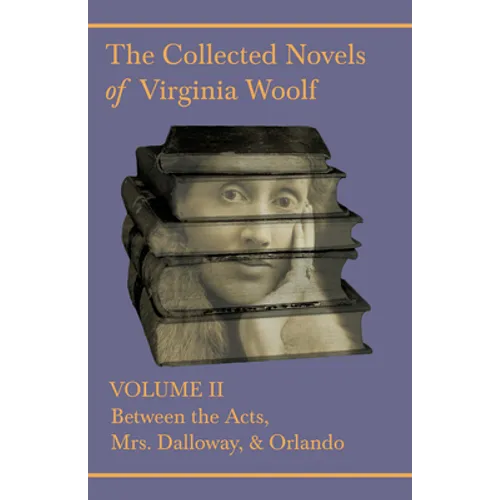 The Collected Novels of Virginia Woolf - Volume II - Between the Acts, Mrs. Dalloway, & Orlando - Paperback