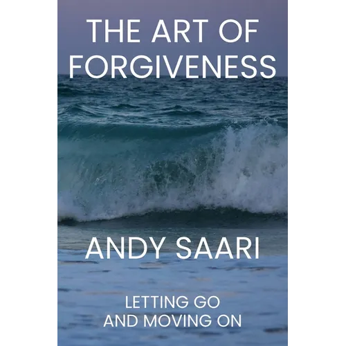 The Art of Forgiveness: Letting Go and Moving On - Paperback