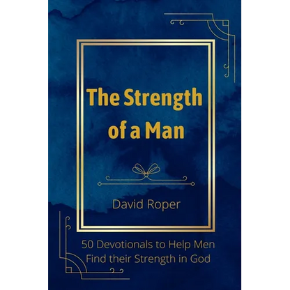 The Strength of a Man: 50 Devotionals to Help Men Find Their Strength in God - Paperback