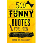 500 Funny Quotes for Men: Inspirational Quotes to Boost Your Mood Instantly & Make Your Day A Little Happier! - Paperback
