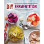 DIY Fermentation: Over 100 Step-By-Step Home Fermentation Recipes - Paperback