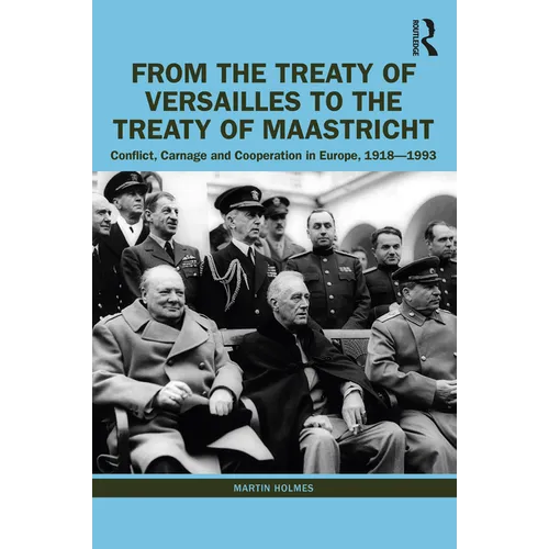 From the Treaty of Versailles to the Treaty of Maastricht: Conflict, Carnage and Cooperation in Europe, 1918 - 1993 - Paperback