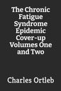 The Chronic Fatigue Syndrome Epidemic Cover-up Volumes One and Two - Paperback