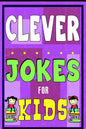 Clever Jokes For Kids Book: The Most Brilliant Collection of Brainy Jokes for Kids. Hilarious and Cunning Joke Book for Early and Beginner Readers - Paperback