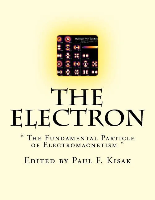 The Electron: " The Fundamental Particle of Electromagnetism " - Paperback